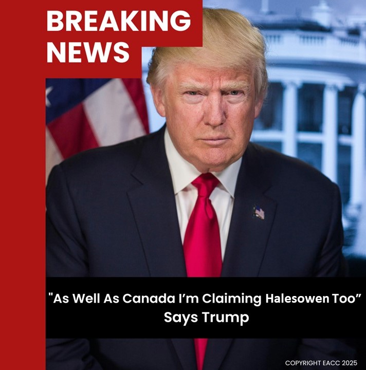 “As Well As Canada I’m Claiming Halesowen Too” Says Trump